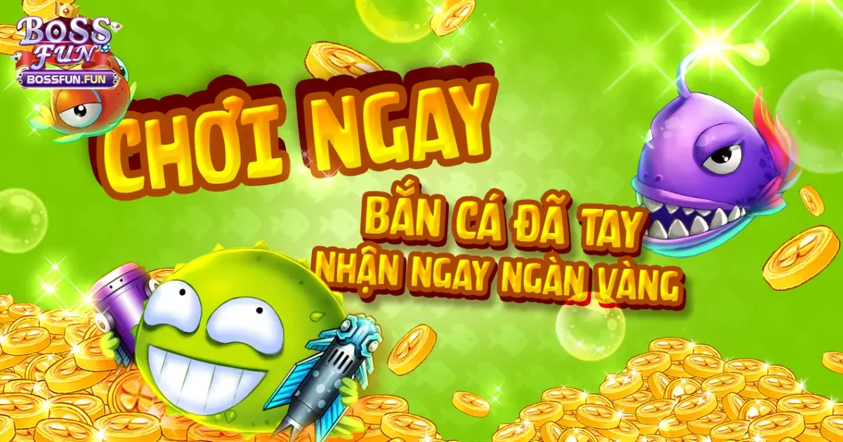 Bắn c&aacute; Bossfun &ndash; Trải Nghiệm Tr&ograve; Chơi Bắn C&aacute; Đổi Thưởng Đỉnh Cao