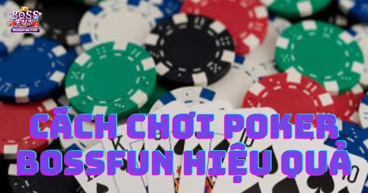 C&aacute;ch chơi Poker Bossfun hiệu quả: Hướng dẫn cho người mới bắt đầu