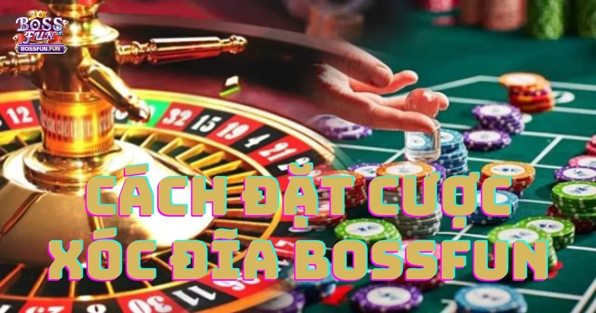 C&aacute;ch đặt cược X&oacute;c đĩa Bossfun: Hướng dẫn chi tiết