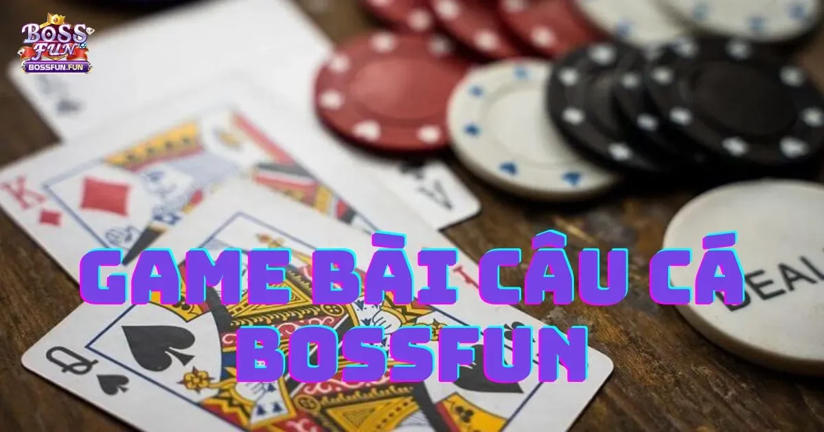 Game Bài Câu Cá Bossfun: Hướng Dẫn Cách Chơi