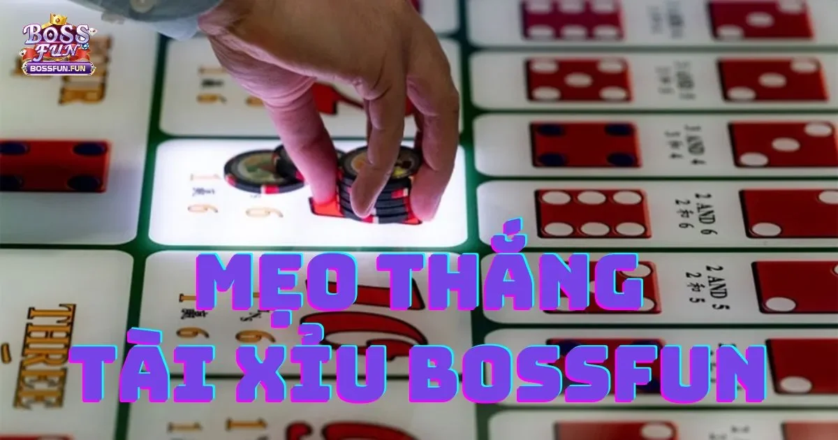 Những Mẹo Thắng Tài Xỉu Bossfun Hiệu Quả Nhất