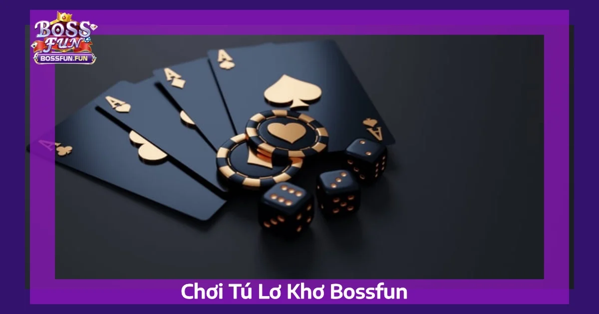 Mẹo Chơi Tú Lơ Khơ Bossfun Hiệu Quả
